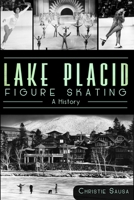 Lake Placid Figure Skating: A History 1609495659 Book Cover