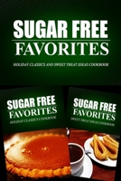 Sugar Free Favorites - Holiday Classics and Sweet Treat Ideas Cookbook: Sugar Free recipes cookbook for your everyday Sugar Free cooking 1499667817 Book Cover