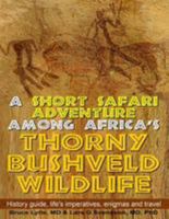 A Short Safari adventure among Africa's thorny Bushveld wildlife: VOL 1: History Guide, Life's Imperatives, Enigmas, and Travel 1492921955 Book Cover