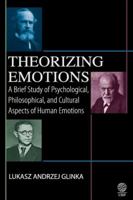 Theorizing Emotions: A Brief Study of Psychological, Philosophical, and Cultural Aspects of Human Emotions 1907343954 Book Cover