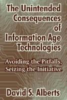 The Unintended Consequences of Information Age Technologies: Avoiding the Pitfalls, Seizing the Initiative 1410210766 Book Cover