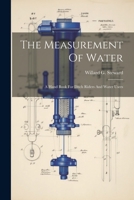 The Measurement Of Water: A Hand Book For Ditch Riders And Water Users 1021866458 Book Cover