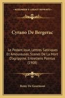 Cyrano De Bergerac: Le Pedant Joue, Lettres Satiriques Et Amoureuses, Scenes De La Mort D'agrippine, Entretiens Pointus (1908) 1168110823 Book Cover