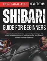 Shibari Guide For Beginners: A Step by Step Introduction to Japanese Rope Bondage with Photo-Illustrated Techniques, Safety Essentials, and the Art of Building Intimate Connection B0F39CG5SP Book Cover