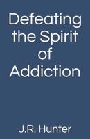 Defeating the Spirit of Addiction 1077029632 Book Cover