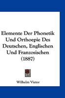 Elemente Der Phonetik Und Orthoepie Des Deutschen, Englischen Und Franzosischen (1887) 1168430925 Book Cover