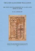 The Latin Alexander Trallianus: The Text and Transmission of a Late Latin Medical Book (Journal of Roman Studies Monograph) 0907764320 Book Cover