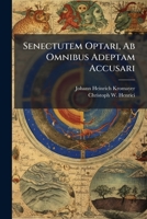 Senectutem Optari, Ab Omnibus Adeptam Accusari 1248777921 Book Cover