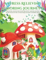 A Stress Relieving Coloring Journey - 3: Discover a haven for your creativity and relaxation in the pages of the Ultimate Relaxation Coloring Book (A Stress-relieving Coloring Book Series) B0CWXKMPRT Book Cover