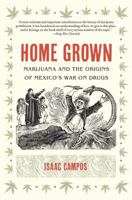 Home Grown: Marijuana and the Origins of Mexico's War on Drugs 1469613727 Book Cover