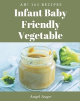 Ah! 365 Infant Baby Friendly Vegetable Recipes: Unlocking Appetizing Recipes in The Best Infant Baby Friendly Vegetable Cookbook! B08GLWBVLB Book Cover