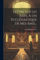 Lettre Sur Les Juifs, � Un Eccl�siastique de Mes Amis... 1022620924 Book Cover