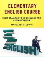 Elementary English Course: From Grammar to Vocabulary and Pronunciation 1805472127 Book Cover