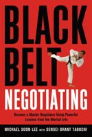 Black Belt Negotiating: Become a Master Negotiator Using Powerful Lessons from the Martial Arts 0814474616 Book Cover