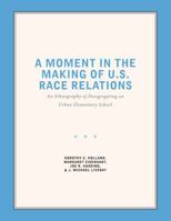 A Moment in the Making of U.S. Race Relations: An Ethnography of Desegregating an Urban Elementary School 1469649438 Book Cover