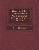Overzicht Der Geschiedenis Van Suriname - Primary Source Edition 1016712693 Book Cover