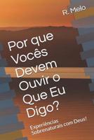 Porque Vocês Devem Ouvir o Que Eu Digo?: Experiências Sobrenaturais com Deus! 1499263686 Book Cover