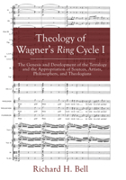 Theology of Wagner's Ring Cycle I: The Genesis and Development of the Tetralogy and the Appropriation of Sources, Artists, Philosophers, and Theologians 1498235638 Book Cover