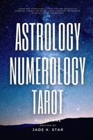Astrology, Numerology, and Tarot All-in-One: Learn the Astrological Signs and the Meaning of Numbers, Tarots and Magic Cards, Uncover the Secrets of Your Future and Destiny B08LNJLKFS Book Cover