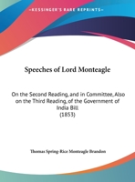 Speeches Of Lord Monteagle: On The Second Reading, And In Committee, Also On The Third Reading, Of The Government Of India Bill 1166915832 Book Cover