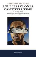 Soulless Clones Can't Tell Time: A Theory from Philosophy Theology and Science 1912142201 Book Cover