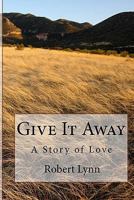 Give It Away: A Story of Love 1434874125 Book Cover