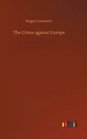 The Crime Against Europe: The Writings And Poetry Of Roger Casement 1519540272 Book Cover