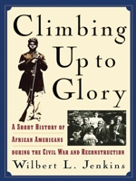 Climbing Up to Glory: A Short History of African Americans during the Civil War and Reconstruction 084202817X Book Cover