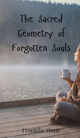 The Sacred Geometry of Forgotten Souls 3690802059 Book Cover
