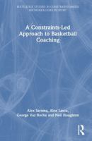 A Constraints-Led Approach to Basketball Coaching (Routledge Studies in Constraints-Based Methodologies in Sport) 1032780738 Book Cover