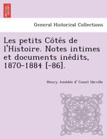 Les Petits Co Te S de L'Histoire. Notes Intimes Et Documents Ine Dits, 1870-1884 -86 1249013178 Book Cover