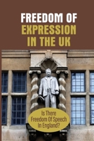 Freedom Of Expression In The UK: Is There Freedom Of Speech In England?: Freedom Of Speech In The Uk null Book Cover