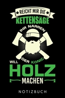 Reicht Mir Die Kettensäge Ihr Narren Der König Will Holz Machen: Din A5 Heft (Liniert) Mit Linien Für Holzfäller Förster & Waldarbeiter | Notizbuch ... Journal Holz Fällen Notebook (German Edition) 1672806984 Book Cover