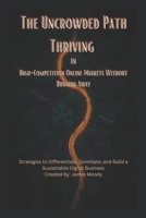 The Uncrowded Path Thriving in High-Competition Online Markets Without Running Away: Strategies to Differentiate, Dominate, and Build a Sustainable Digital Business B0F3187DXW Book Cover