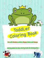 Toddler Coloring Book: Numbers Colors Shapes, Coloring Books Kindergarten, Fun with Numbers, Letters, Shapes, and Animals 1986821919 Book Cover