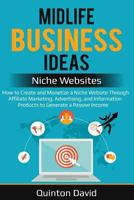 Midlife Business Ideas - Niche Websites: How to Create and Monetize a Niche Website Through Affiliate Marketing, Advertising, and Information Products to Generate a Passive Income 1795762446 Book Cover