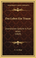 Das Leben Ein Traum: Dramtisches Gedicht In Funf Acten (1820) 116036835X Book Cover
