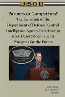 Partners or Competitors? The Evolution of the Department of Defense/Central Intelligence Agency Relationship since Desert Storm and its Prospects for the Future 1079027416 Book Cover