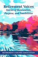 Retirement Voices: Stories of Reinvetion, Purpose, and Possibilities 1951915232 Book Cover