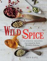 Wild Spice: 120 Exotic Recipes from Around the World, Blended to Perfection 1454911182 Book Cover