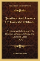 Questions And Answers On Domestic Relations: Prepared With Reference To Browne, Schouler, Tiffany, And Selected Cases 1240025890 Book Cover
