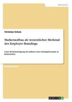 Markenaufbau als wesentliches Merkmal des Employer Brandings: Unter Ber�cksichtigung des Aufbaus einer Arbeitgebermarke in Krisenzeiten 3955494489 Book Cover