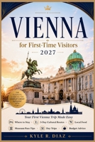 Vienna for First-Time Visitors 2027: Your First Vienna Trip Made Easy Where to Stay · 3-Day Cultural Routes · Local Food Museum Pass Tips · Day Trips · Budget Advice (First Trip Guides) B0HK4D7XHH Book Cover