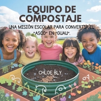 Equipo De Compostaje: Una Misión Escolar Para Convertir El "Asco" En "Guau" (Serie Club de Protectores del Planeta) (Spanish Edition) B0GCFJW7WN Book Cover