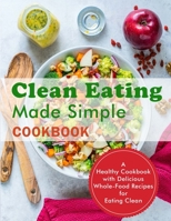Clean Eating Made Simple Cookbook: A Healthy Cookbook with Delicious Whole-Food Recipes for Eating Clean B09DFHZGXC Book Cover