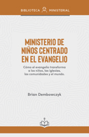 Ministerio de niños centrado en el evangelio: Cómo el evangelio transforma a los niños, las iglesias, las comunidades y el mundo B0G32BR3SN Book Cover
