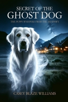 Secret of the Ghost Dog: The Puppy Whispers from the Shadows B0CNTYKG1G Book Cover