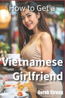 How to Get a Vietnamese Girlfriend (The Definitive Guide to Asian Girls Book 2) 1503214435 Book Cover