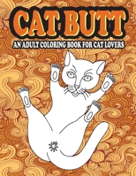 Cat Butt Coloring Book: An Adult Gift Coloring Book For Cat Lovers & A Hilarious Fun Stress Relieving Cat Butts Colouring Designs B08FP3WLFY Book Cover