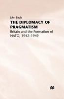 The Diplomacy of Pragmatism: Britain and the Formation of Nato, 1942-49 1349390968 Book Cover